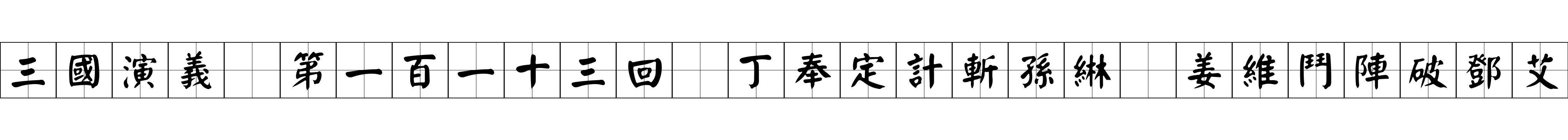 三國演義 第一百一十三回 丁奉定計斬孫綝 姜維鬥陣破鄧艾